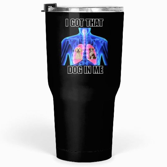I Got That Dog In Me Tumblers 30 Oz