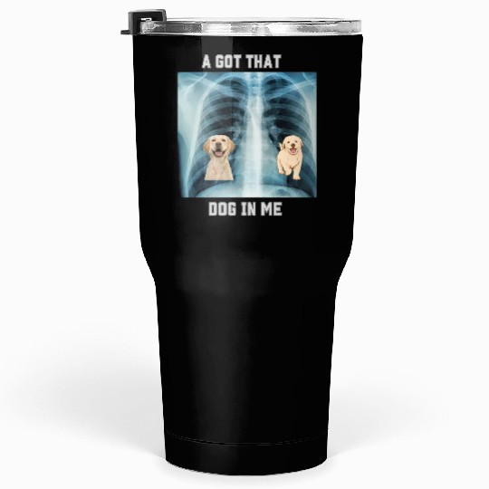 I Got That Dog In Me Xray Funny Saying Meme Tumblers 30 Oz