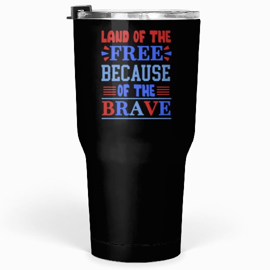 land of the free because of the brave 01 Tumblers 30 Oz