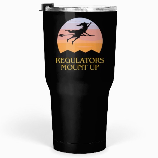 Regulators Mount Up, Funny Halloween Witch Tumblers 30 Oz