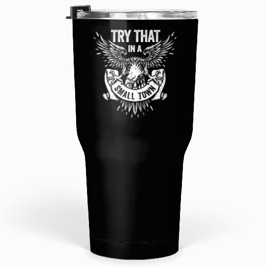 Try That In A Small Town American Flag Eagle Tumblers 30 Oz