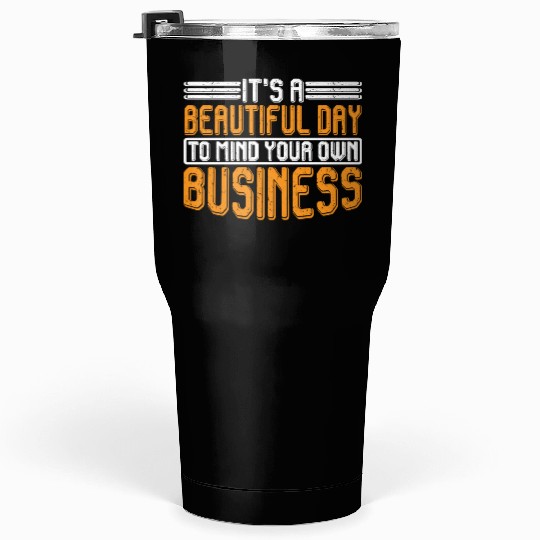 It's A Beautiful Day To Mind Your Own Business 7 Tumblers 30 Oz