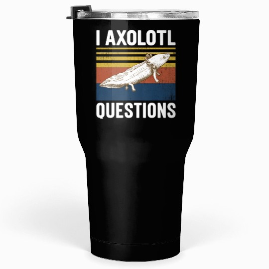 I Axolotl Questions I Ask A Lot Of Questions Pun Tumblers 30 Oz