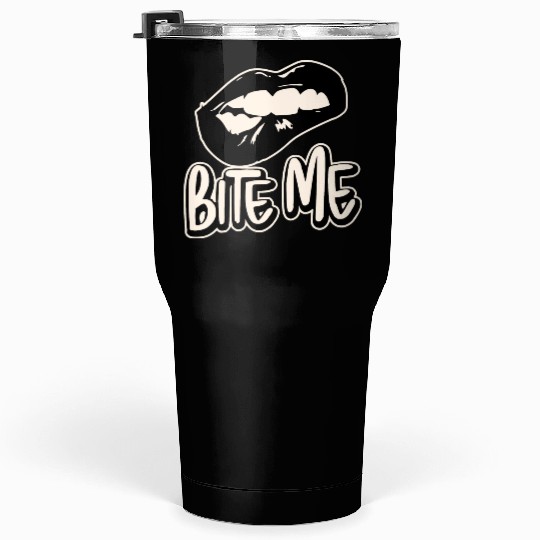 Bite Me ©WhiteTigerLLC.Com LIKE US ON FACEBOOK Tumblers 30 Oz