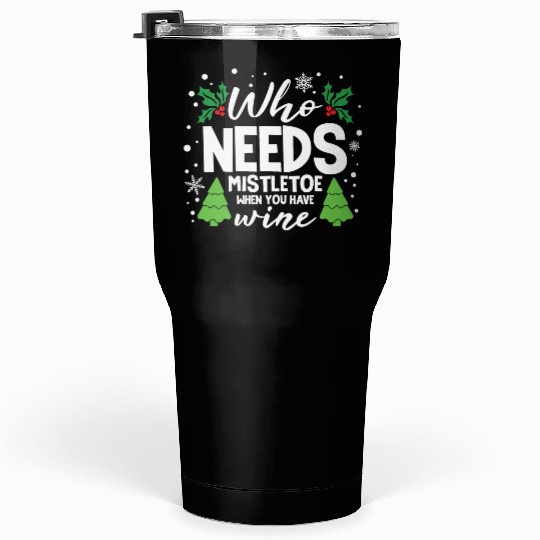 Who Needs Mistletoe When You Have Wine Tumblers 30 Oz