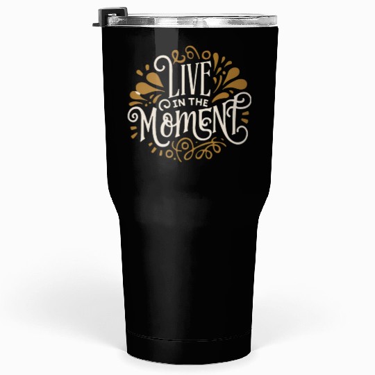 Live in the moment Tumblers 30 Oz