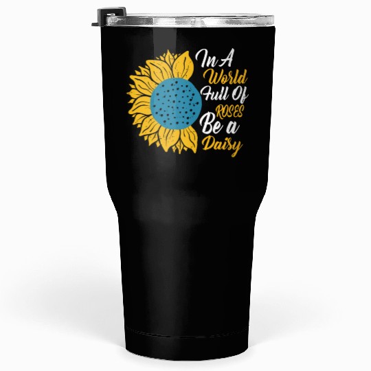 In A World Full Of Roses Be A Daisy Tumblers 30 Oz