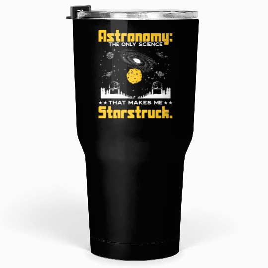Astronomy: The science that makes me starstruck. Tumblers 30 Oz