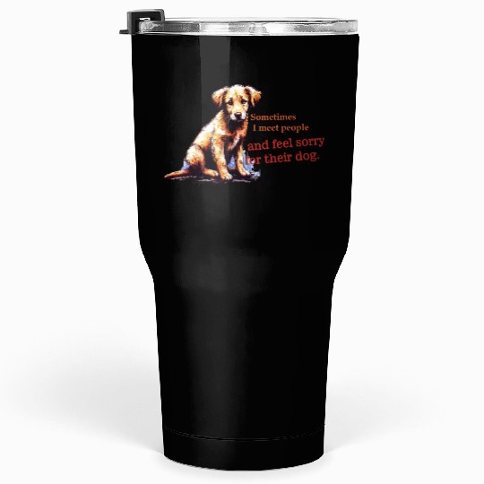 Snarky - Sometimes I feel Sorry for the Dog Tumblers 30 Oz