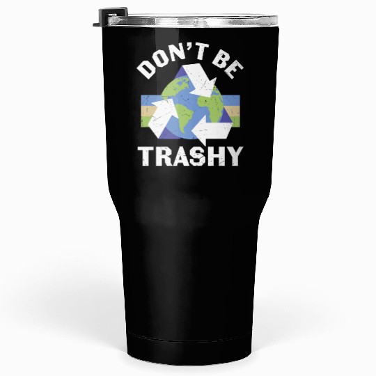 Earth Funny Don t Be Trashy Recycling Tumblers 30 Oz