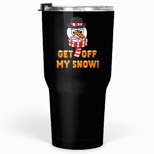 Snowman Angry Get OFF my Snow! Funny Tumblers 30 Oz