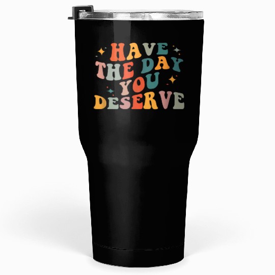 Vintage Have The Day You Deserve Tumblers 30 Oz