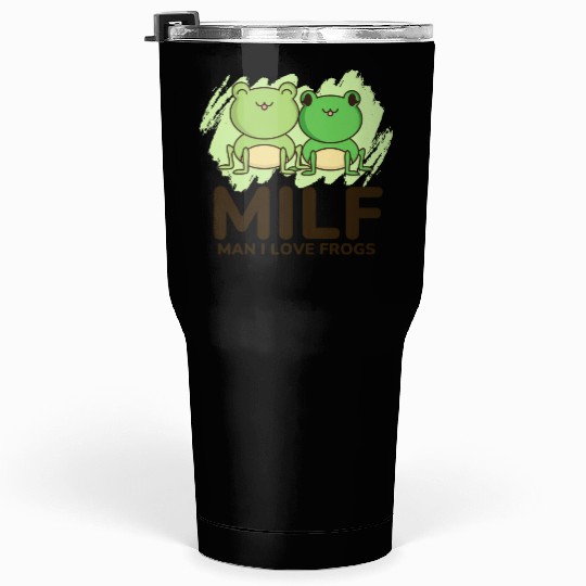 Milf, man I love frogs Tumblers 30 Oz
