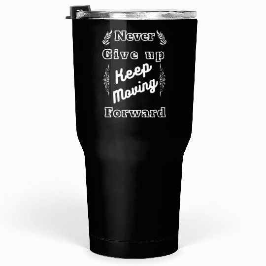 Never give up Keep moving Forward Tumblers 30 Oz