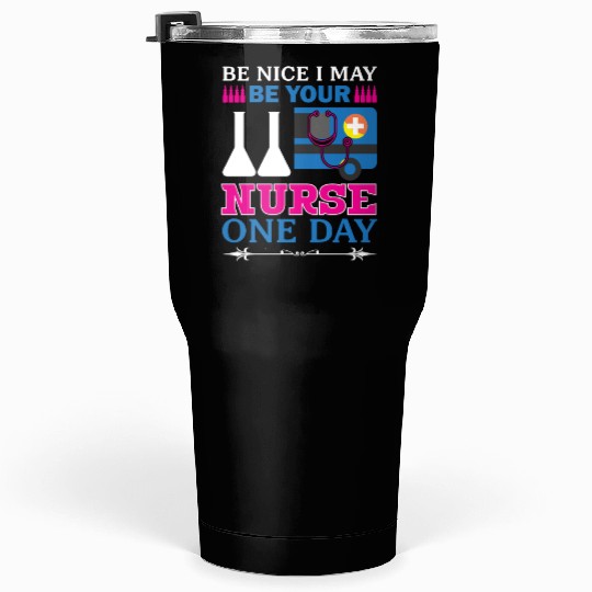 Be Nice I May Be Your Nurse Only Day Tumblers 30 Oz