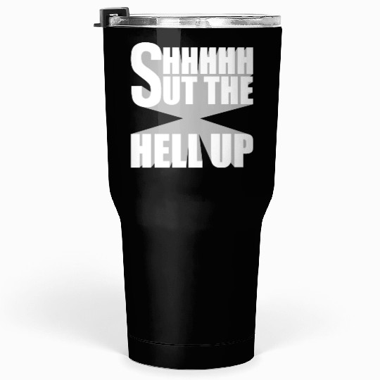 Shhh Shut The Hell Up Funny Sarcastic Joke Quote Tumblers 30 Oz
