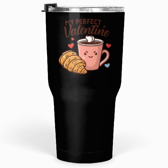 Coffee and Croissant | My Perfect Valentine Tumblers 30 Oz