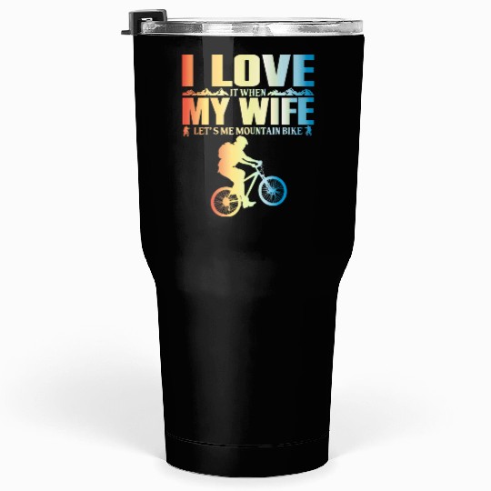 I Love It When My Wife Let Me Mountain Bike MTB Tumblers 30 Oz