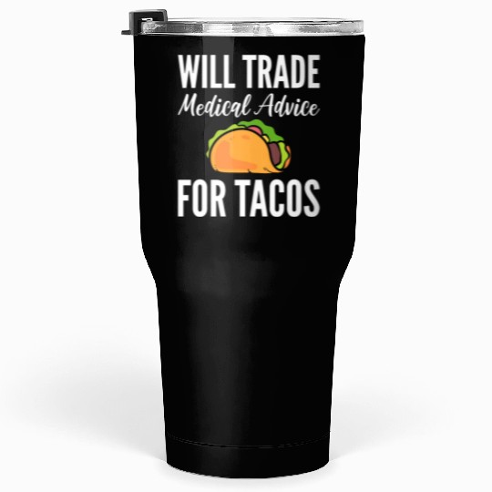 Will Trade Medical Advice For Tacos Doctor Tumblers 30 Oz