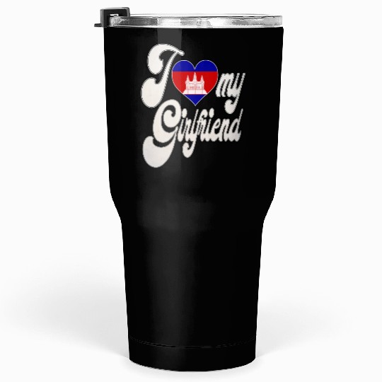 CambodiaI Love My Cambodian Girlfriend Tumblers 30 Oz
