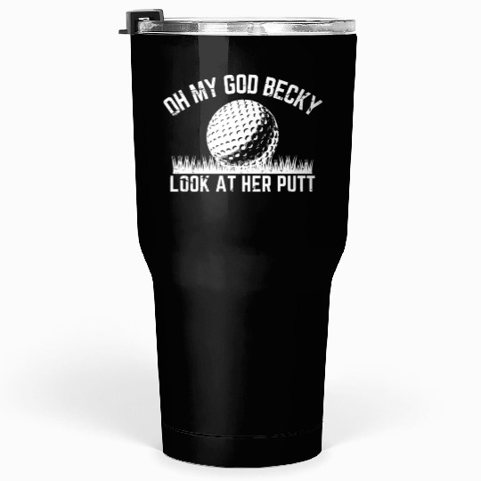 Funny Golf Design Oh My God Becky Look At Her Putt Tumblers 30 Oz