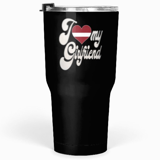 LatviaI Love My Latvian Girlfriend Tumblers 30 Oz