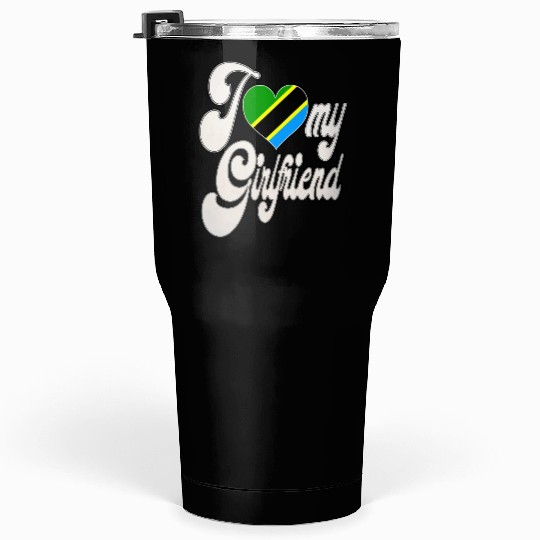 TanzaniaI Love My Tanzanian Girlfriend Tumblers 30 Oz