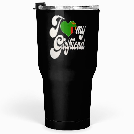 ZambiaI Love My Zambian Girlfriend Tumblers 30 Oz