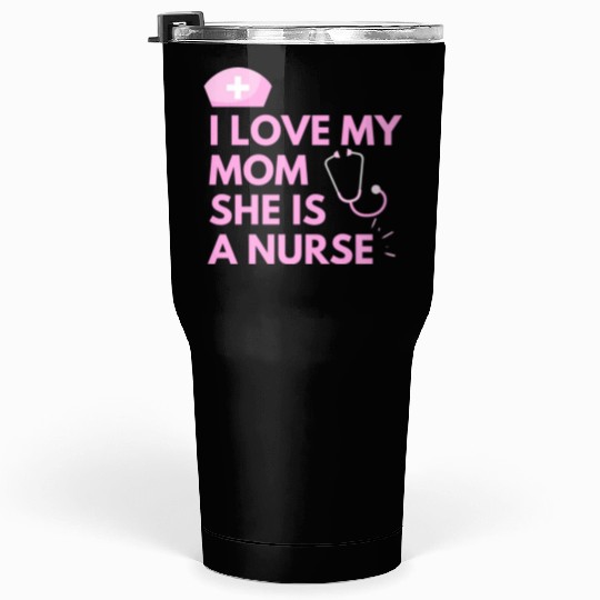I Love My Mom, She is a Nurse Tumblers 30 Oz