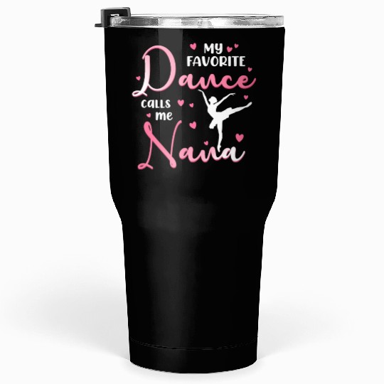 My Favorite Dancer Calls Me Nana Dance Grandma Tumblers 30 Oz