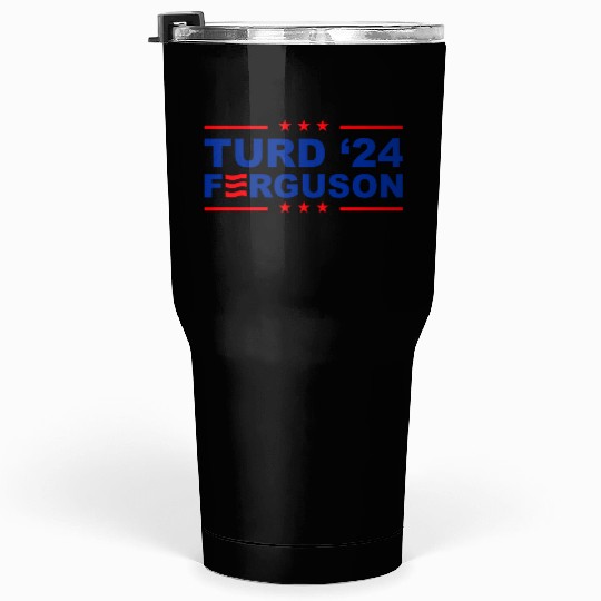 TURD FERGUSON for President 2024 Tumblers 30 Oz