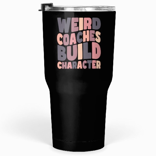 Weird Coaches Build Character Coach Tumblers 30 Oz