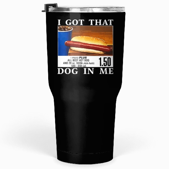 I Got That Dog In Me Funny Hot Dogs Tumblers 30 Oz