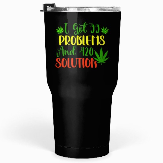 I Got 99 Problems And 420 Solutions Tumblers 30 Oz