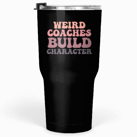 Weird Coaches Build Character Coach Tumblers 30 Oz