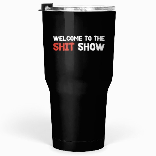 Welcome To The Shit Show Tumblers 30 Oz