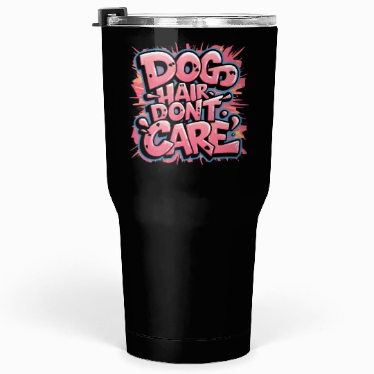 Dog Hair, Don't Care Tumblers 30 Oz
