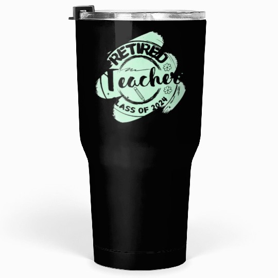 Retired Teacher Class Of 2024 on Women's and Men's Tumblers 30 Oz