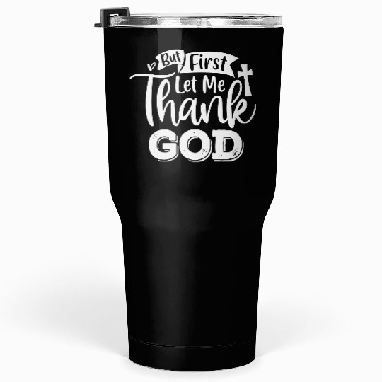 But First Let Me Thank God Tumblers 30 Oz