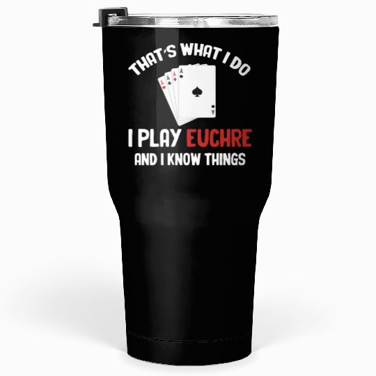 That's What I Do I Play Euchre And I Know Things Tumblers 30 Oz