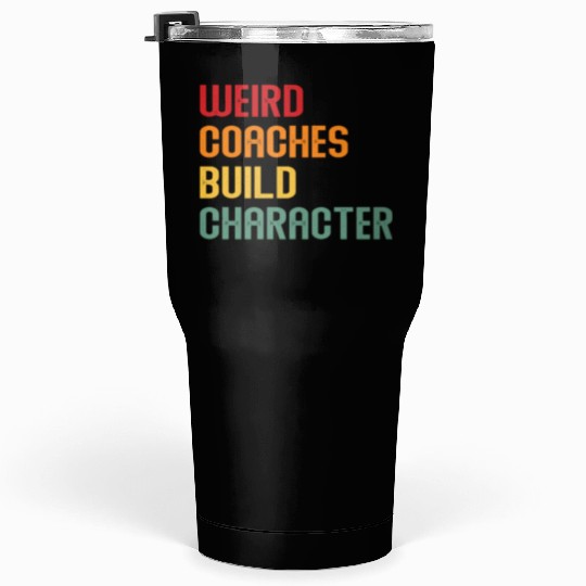Weird Coaches Build Character Coach Tumblers 30 Oz