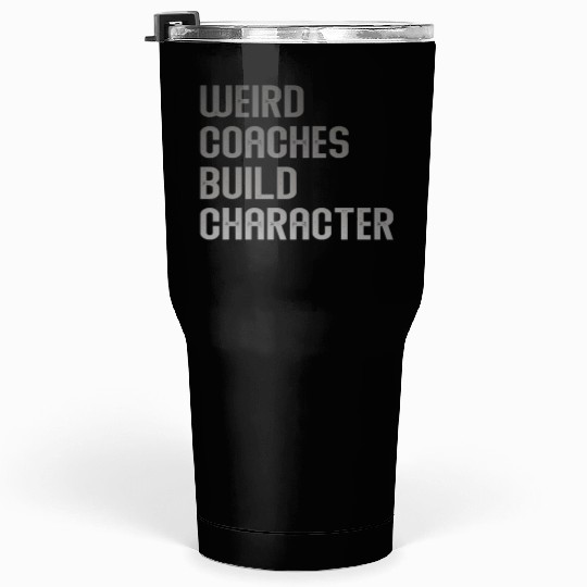 Weird Coaches Build Character Coach Tumblers 30 Oz