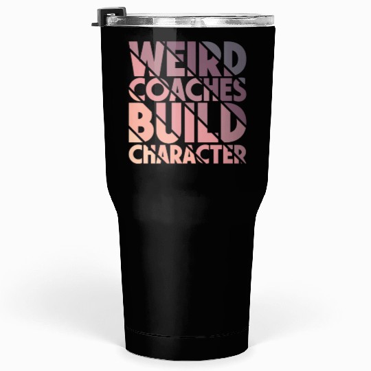 Weird Coaches Build Character Coach Tumblers 30 Oz