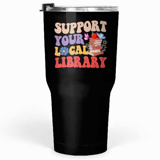 Support Your Local Library Book Reader Lover Tumblers 30 Oz