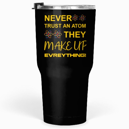 Never trust an atom, they make up everything Tumblers 30 Oz