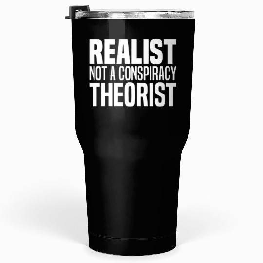 Conspiracy Realist Funny Conspiracies Theories Tumblers 30 Oz