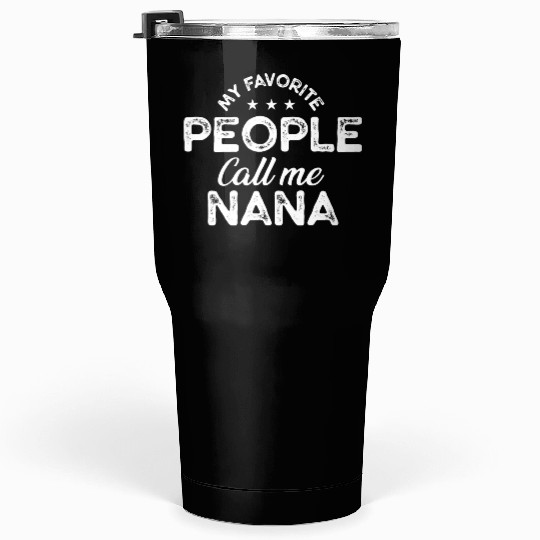 My Favorite People Call Me Nana, Funny Grandma Tumblers 30 Oz