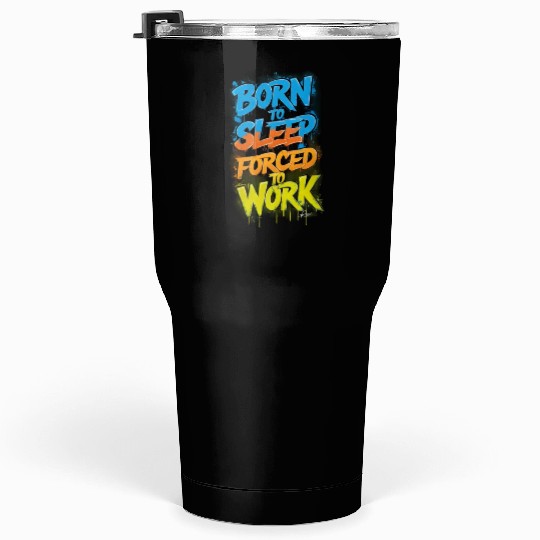 " Born to sleep Forced to work ", cool Quot Tumblers 30 Oz
