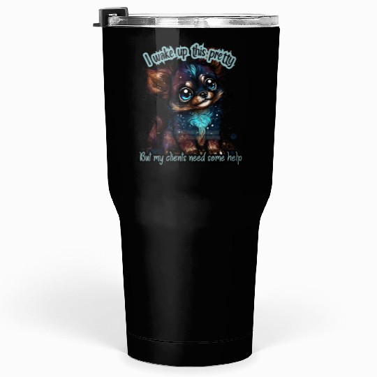 I wake up this pretty -- Gift for dog groomer Tumblers 30 Oz