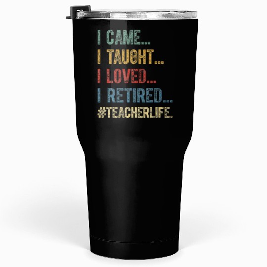 I Came I Taught I Loved I Retired Teacher Tumblers 30 Oz
